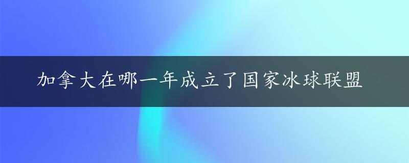 加拿大在哪一年成立了国家冰球联盟