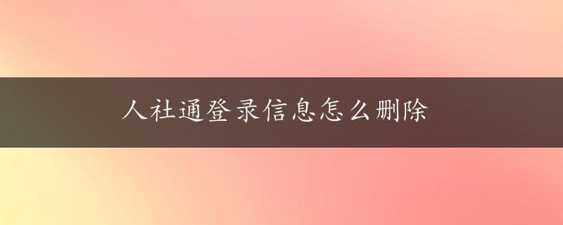 人社通登录信息怎么删除