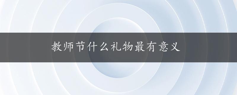 教师节什么礼物最有意义