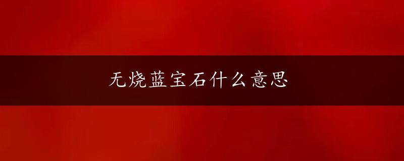 无烧蓝宝石什么意思