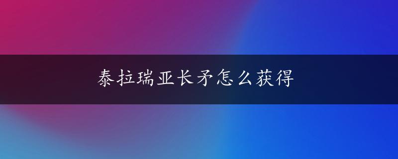 泰拉瑞亚长矛怎么获得