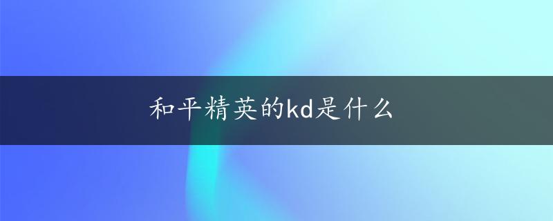 和平精英的kd是什么