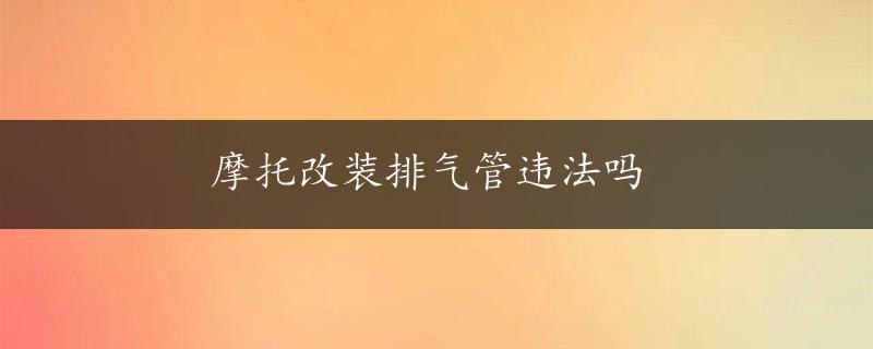 摩托改装排气管违法吗