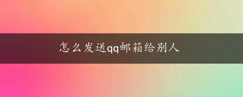 怎么发送qq邮箱给别人