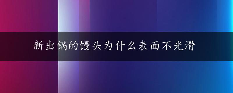 新出锅的馒头为什么表面不光滑