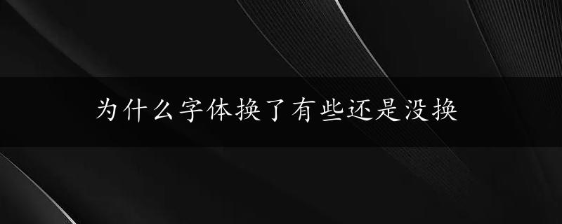 为什么字体换了有些还是没换