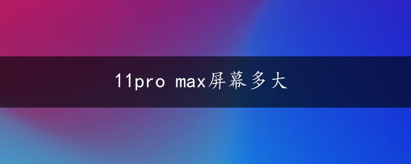 11pro max屏幕多大