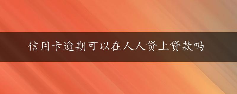 信用卡逾期可以在人人贷上贷款吗