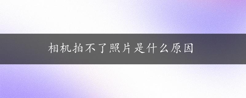 相机拍不了照片是什么原因