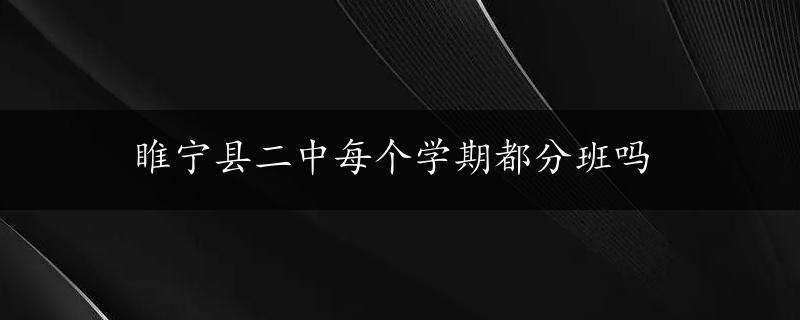 睢宁县二中每个学期都分班吗