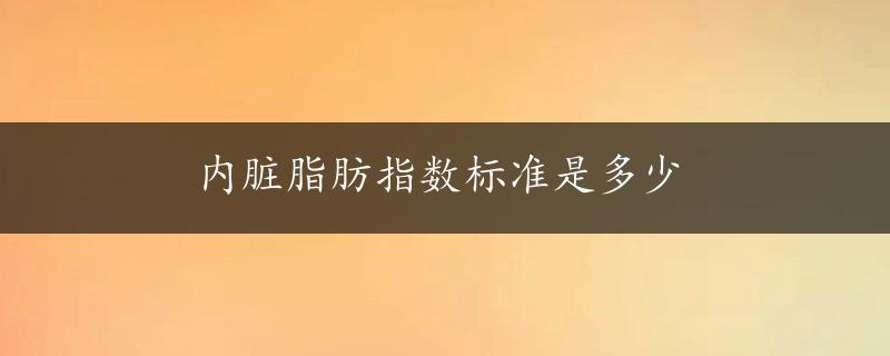 内脏脂肪指数标准是多少