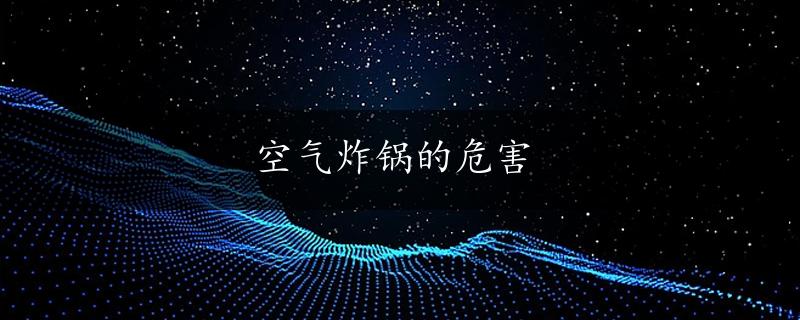 空气炸锅的危害