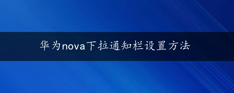 华为nova下拉通知栏设置方法