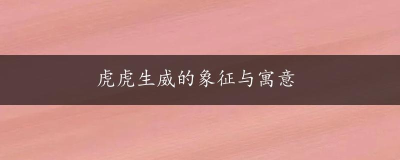 虎虎生威的象征与寓意