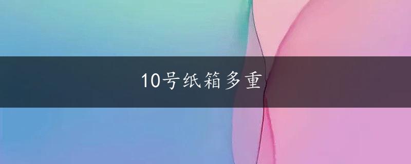 10号纸箱多重