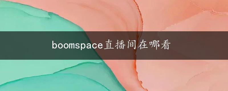 boomspace直播间在哪看