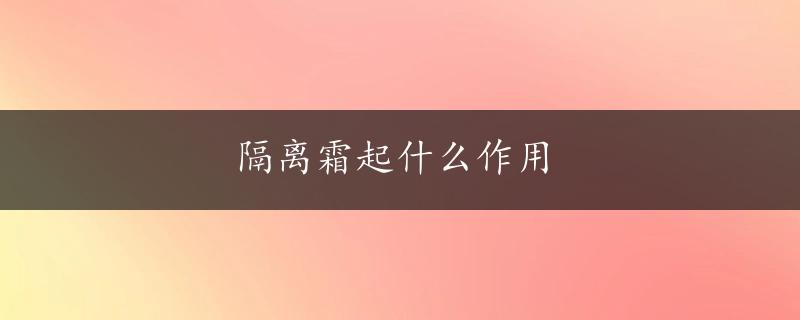 隔离霜起什么作用