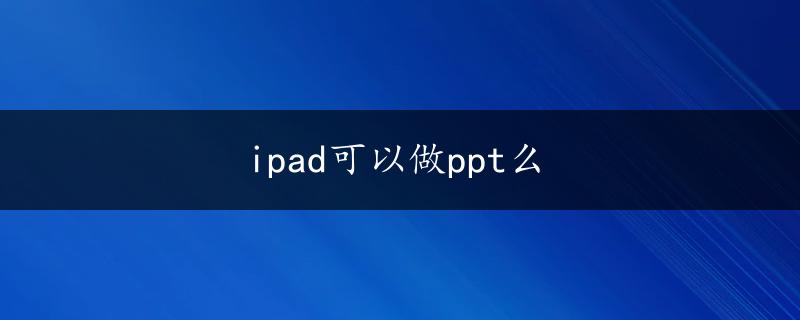 ipad可以做ppt么