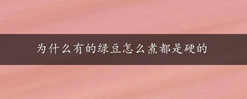 为什么有的绿豆怎么煮都是硬的