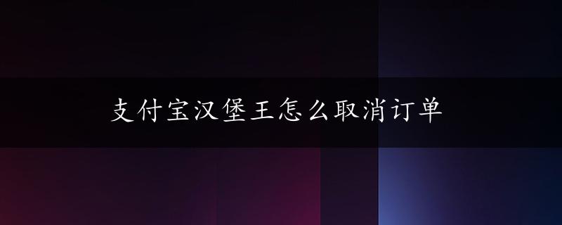 支付宝汉堡王怎么取消订单