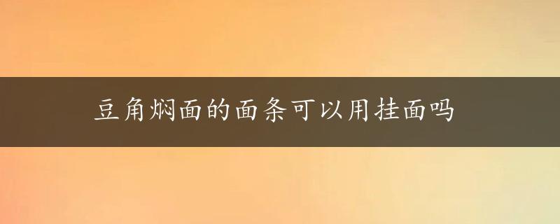 豆角焖面的面条可以用挂面吗