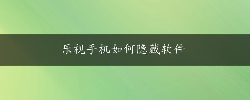 乐视手机如何隐藏软件