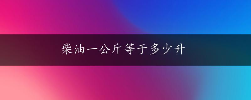 柴油一公斤等于多少升