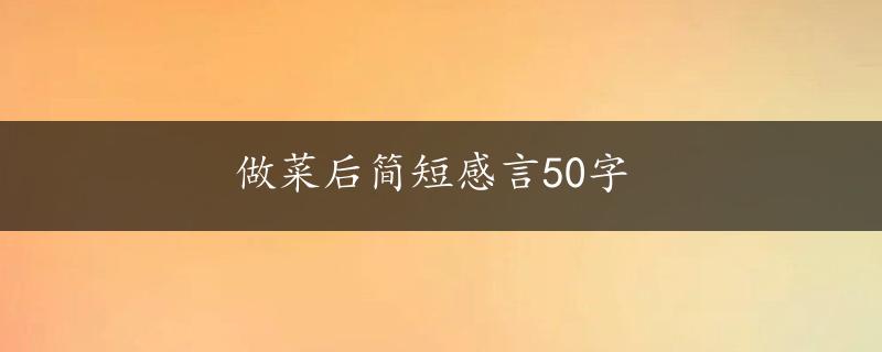 做菜后简短感言50字