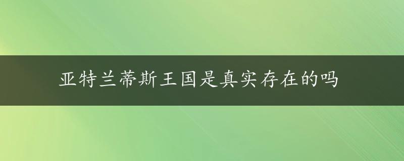 亚特兰蒂斯王国是真实存在的吗