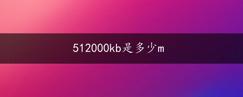 512000kb是多少m