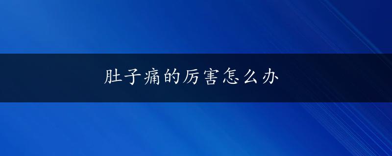 肚子痛的厉害怎么办