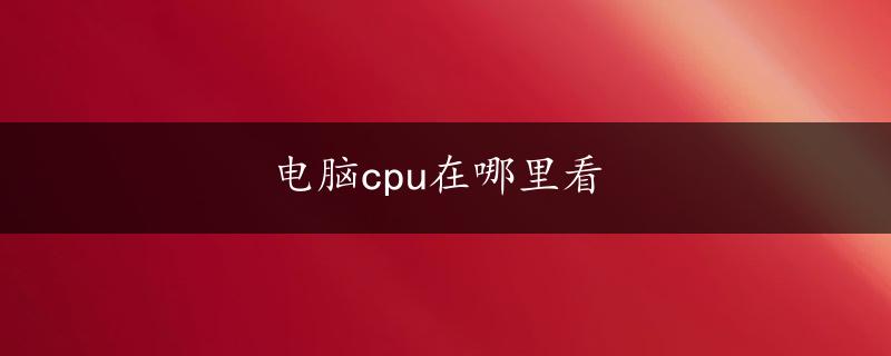 电脑cpu在哪里看