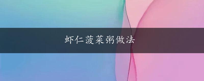 虾仁菠菜粥做法