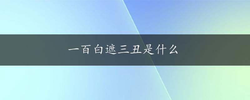 一百白遮三丑是什么