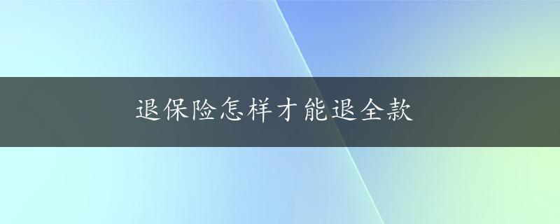 退保险怎样才能退全款