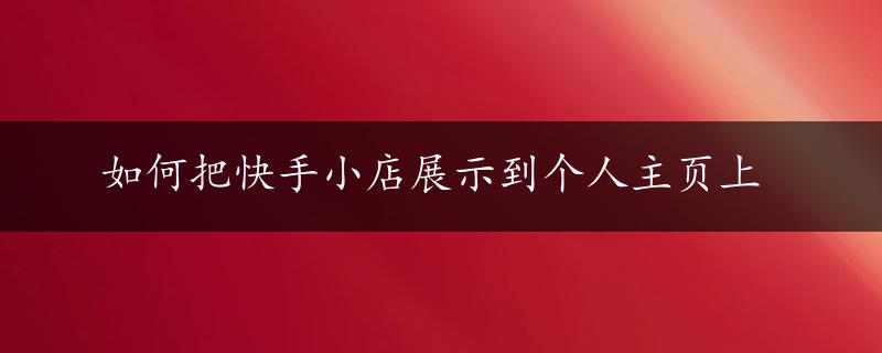 如何把快手小店展示到个人主页上