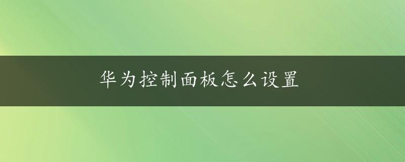 华为控制面板怎么设置