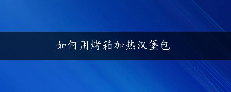 如何用烤箱加热汉堡包