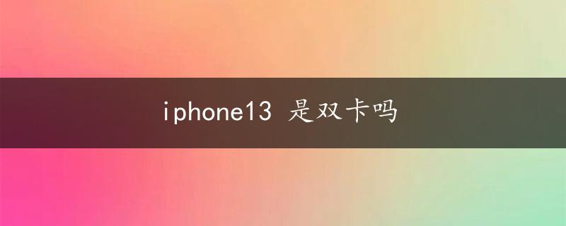 iphone13 是双卡吗