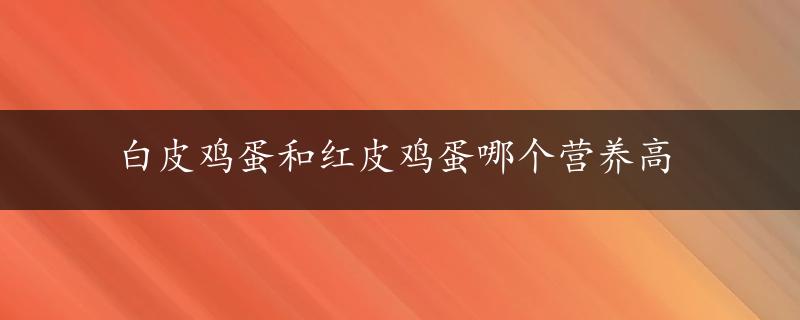 白皮鸡蛋和红皮鸡蛋哪个营养高