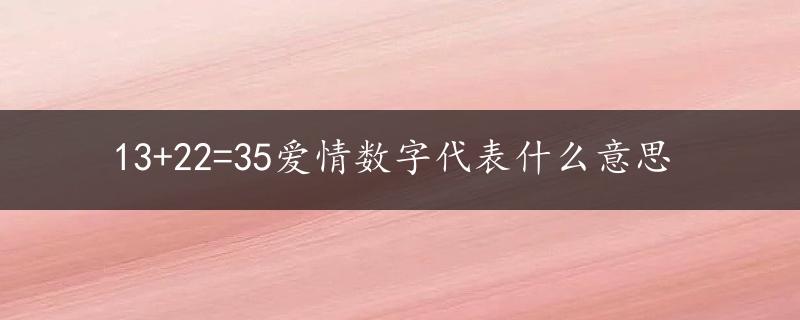 13+22=35爱情数字代表什么意思