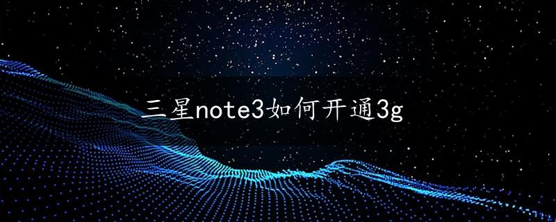 三星note3如何开通3g