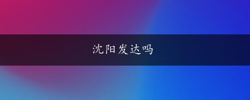 沈阳发达吗