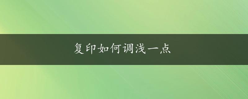 复印如何调浅一点