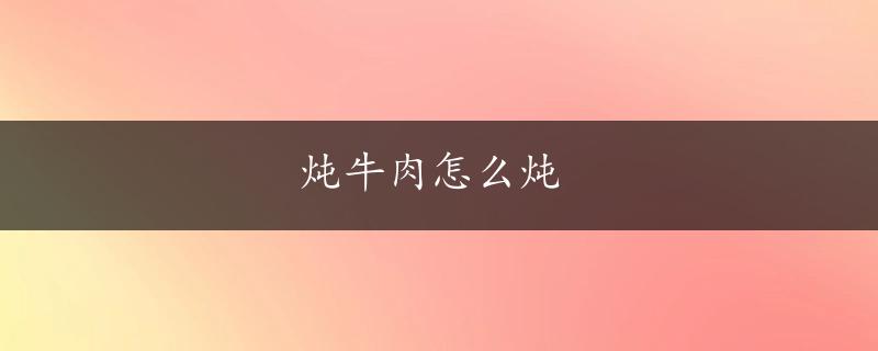 炖牛肉怎么炖