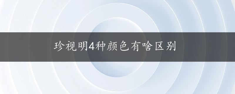 珍视明4种颜色有啥区别