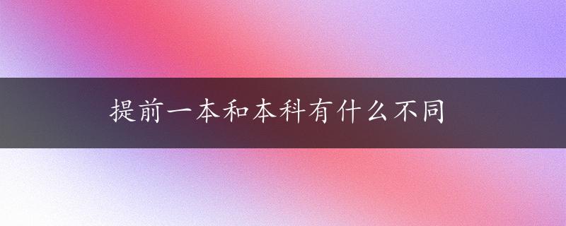 提前一本和本科有什么不同