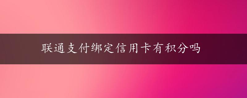 联通支付绑定信用卡有积分吗