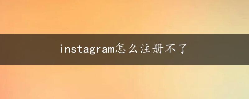 instagram怎么注册不了