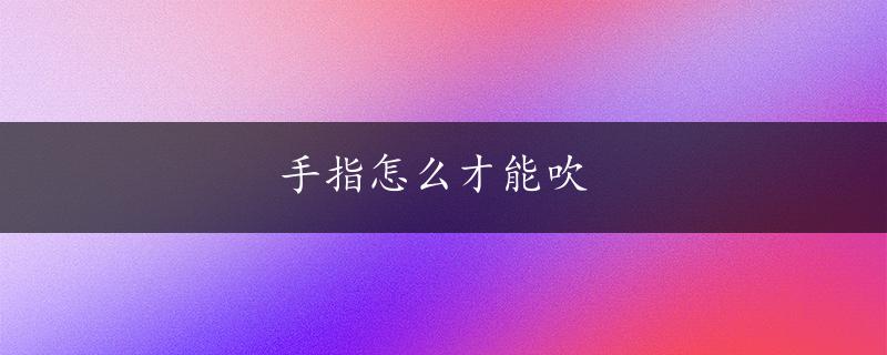 手指怎么才能吹